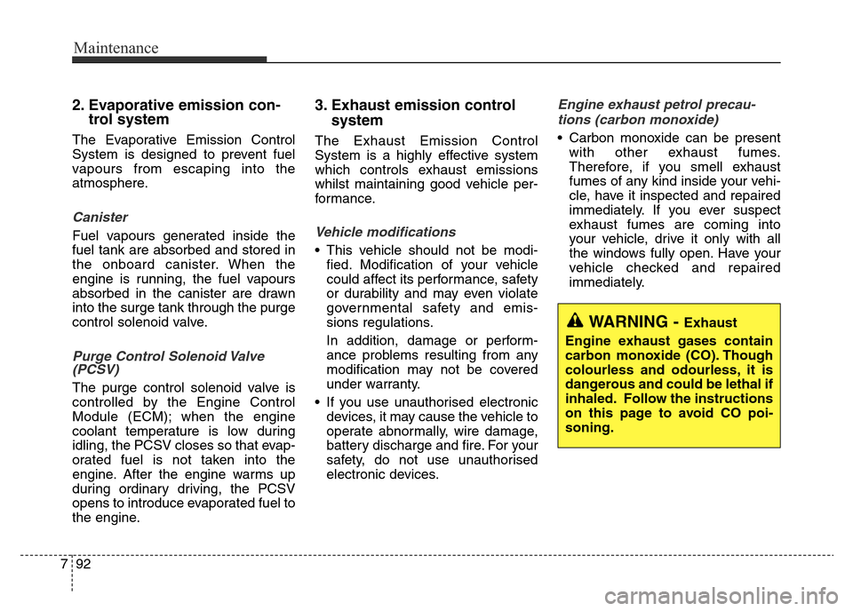 Hyundai Elantra 2016 Owners Manual - RHD (UK. Australia) Maintenance
92 7
2. Evaporative emission con-
trol system
The Evaporative Emission Control
System is designed to prevent fuel
vapours from escaping into the
atmosphere.
Canister
Fuel vapours generated Hyundai Elantra 2016 Owners Manual - RHD (UK. Australia) Maintenance
92 7
2. Evaporative emission con-
trol system
The Evaporative Emission Control
System is designed to prevent fuel
vapours from escaping into the
atmosphere.
Canister
Fuel vapours generated