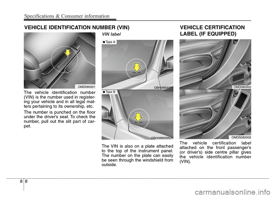 Hyundai Elantra 2016 Owners Manual - RHD (UK. Australia) Specifications & Consumer information
8 8
The vehicle identification number
(VIN) is the number used in register-
ing your vehicle and in all legal mat-
ters pertaining to its ownership, etc.
The numb Hyundai Elantra 2016 Owners Manual - RHD (UK. Australia) Specifications & Consumer information
8 8
The vehicle identification number
(VIN) is the number used in register-
ing your vehicle and in all legal mat-
ters pertaining to its ownership, etc.
The numb