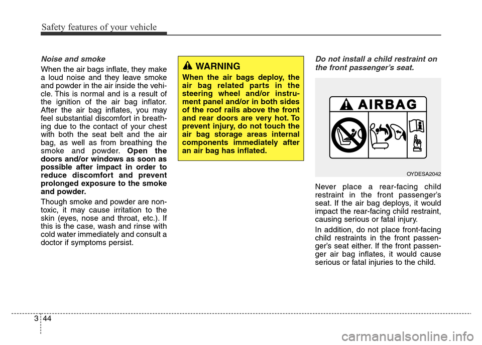 Hyundai Elantra 2016  Owners Manual - RHD (UK. Australia) Safety features of your vehicle
44 3
Noise and smoke
When the air bags inflate, they make
a loud noise and they leave smoke
and powder in the air inside the vehi-
cle. This is normal and is a result o