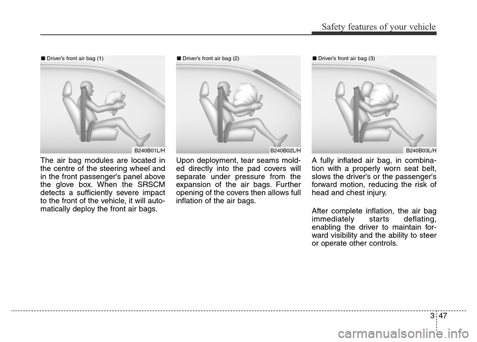 Hyundai Elantra 2016  Owners Manual - RHD (UK. Australia) 347
Safety features of your vehicle
The air bag modules are located in
the centre of the steering wheel and
in the front passengers panel above
the glove box. When the SRSCM
detects a sufficiently se