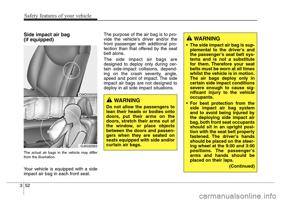 Hyundai Elantra 2016  Owners Manual - RHD (UK. Australia) Safety features of your vehicle
52 3
Side impact air bag 
(if equipped)
The actual air bags in the vehicle may differ
from the illustration.
Your vehicle is equipped with a side
impact air bag in each