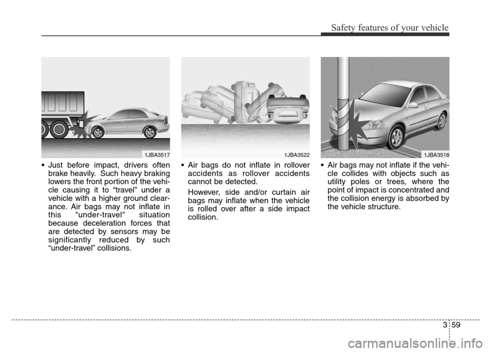 Hyundai Elantra 2016  Owners Manual - RHD (UK. Australia) 359
Safety features of your vehicle
• Just before impact, drivers often
brake heavily. Such heavy braking
lowers the front portion of the vehi-
cle causing it to “travel” under a
vehicle with a 