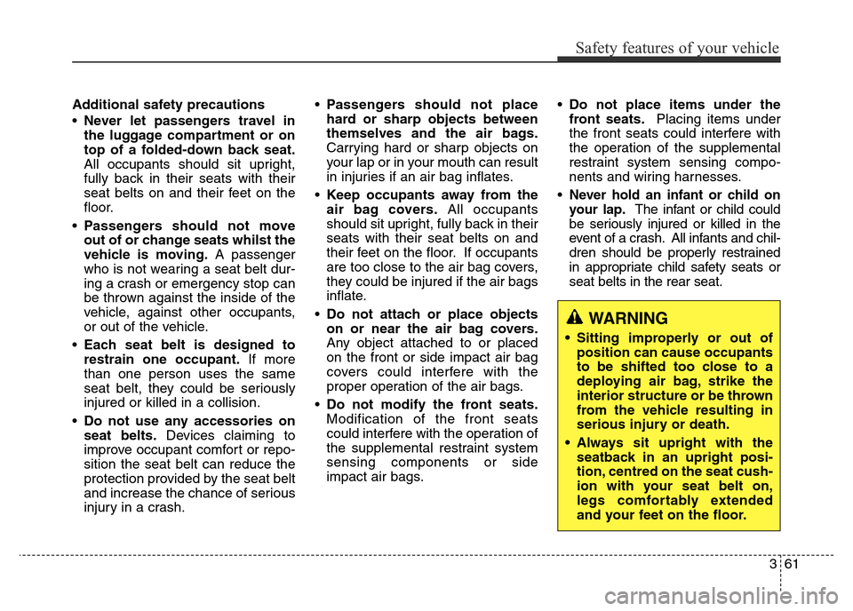 Hyundai Elantra 2016 - RHD (UK. Australia) Manual PDF 361
Safety features of your vehicle
Additional safety precautions
•Never let passengers travel in
the luggage compartment or on
top of a folded-down back seat.
All occupants should sit upright,
full Hyundai Elantra 2016 - RHD (UK. Australia) Manual PDF 361
Safety features of your vehicle
Additional safety precautions
•Never let passengers travel in
the luggage compartment or on
top of a folded-down back seat.
All occupants should sit upright,
full