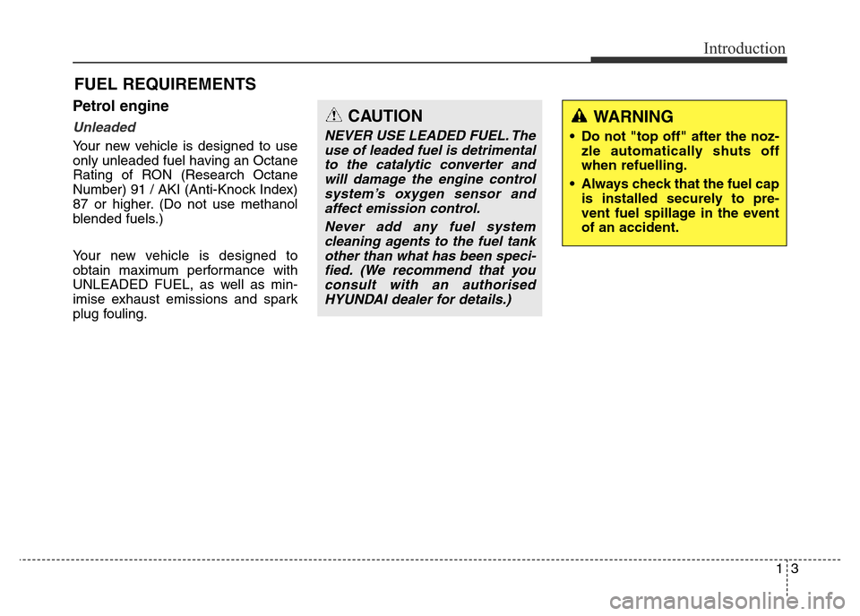 Hyundai Elantra 2016  Owners Manual - RHD (UK. Australia) 13
Introduction
Petrol engine
Unleaded
Your new vehicle is designed to use
only unleaded fuel having an Octane
Rating of RON (Research Octane
Number) 91 / AKI (Anti-Knock Index)
87 or higher. (Do not 