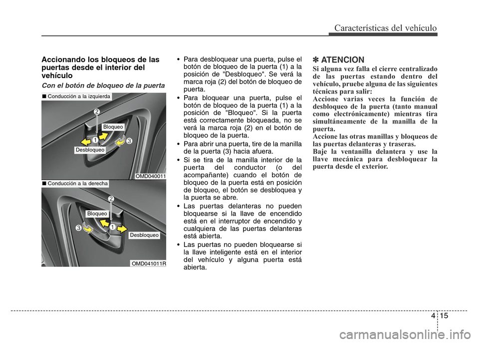 Hyundai Elantra 2016  Manual del propietario (i35) (in Spanish) 415
Características del vehículo
Accionando los bloqueos de las
puertas desde el interior del
vehículo 
Con el botón de bloqueo de la puerta
• Para desbloquear una puerta, pulse el
botón de blo