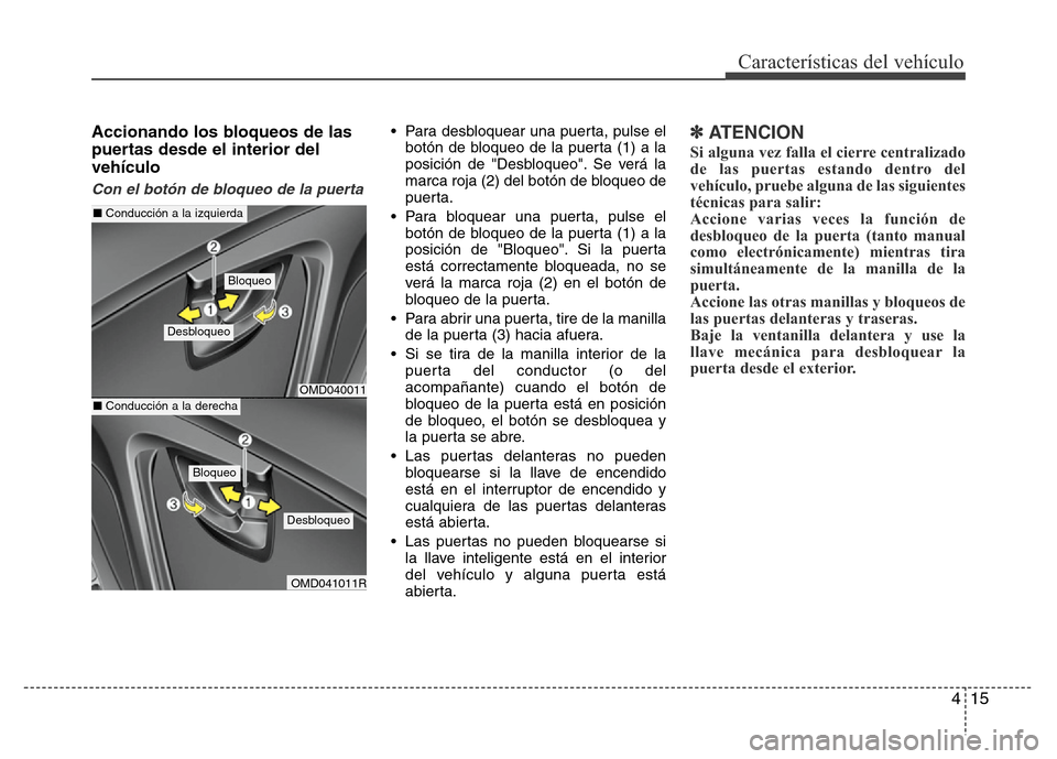 Hyundai Elantra 2016 Manual del propietario (i35) (in Spanish) 415
Características del vehículo
Accionando los bloqueos de las
puertas desde el interior del
vehículo
Con el botón de bloqueo de la puerta
• Para desbloquear una puerta, pulse el
botón de blo Hyundai Elantra 2016 Manual del propietario (i35) (in Spanish) 415
Características del vehículo
Accionando los bloqueos de las
puertas desde el interior del
vehículo
Con el botón de bloqueo de la puerta
• Para desbloquear una puerta, pulse el
botón de blo