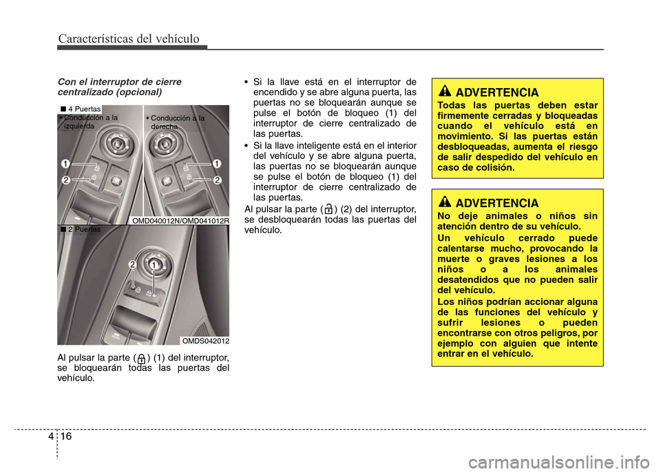 Hyundai Elantra 2016 Manual del propietario (i35) (in Spanish) Características del vehículo
16 4
Con el interruptor de cierre
centralizado (opcional)
Al pulsar la parte ( ) (1) del interruptor,
se bloquearán todas las puertas del
vehículo.• Si la llave est Hyundai Elantra 2016 Manual del propietario (i35) (in Spanish) Características del vehículo
16 4
Con el interruptor de cierre
centralizado (opcional)
Al pulsar la parte ( ) (1) del interruptor,
se bloquearán todas las puertas del
vehículo.• Si la llave est