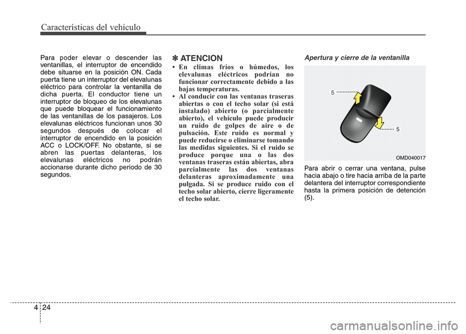 Hyundai Elantra 2016 Manual del propietario (i35) (in Spanish) Características del vehículo
24 4
Para poder elevar o descender las
ventanillas, el interruptor de encendido
debe situarse en la posición ON. Cada
puerta tiene un interruptor del elevalunas
eléctr Hyundai Elantra 2016 Manual del propietario (i35) (in Spanish) Características del vehículo
24 4
Para poder elevar o descender las
ventanillas, el interruptor de encendido
debe situarse en la posición ON. Cada
puerta tiene un interruptor del elevalunas
eléctr