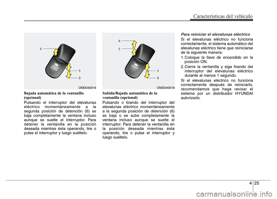 Hyundai Elantra 2016 Manual del propietario (i35) (in Spanish) 425
Características del vehículo
Bajada automática de la ventanilla
(opcional)
Pulsando el interruptor del elevalunas
eléctrico momentáneamente a la
segunda posición de detención (6) se
baja c Hyundai Elantra 2016 Manual del propietario (i35) (in Spanish) 425
Características del vehículo
Bajada automática de la ventanilla
(opcional)
Pulsando el interruptor del elevalunas
eléctrico momentáneamente a la
segunda posición de detención (6) se
baja c