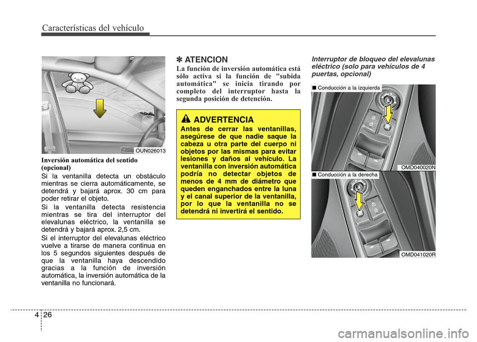 Hyundai Elantra 2016 Manual del propietario (i35) (in Spanish) Características del vehículo
26 4
Inversión automática del sentido
(opcional)
Si la ventanilla detecta un obstáculo
mientras se cierra automáticamente, se
detendrá y bajará aprox. 30 cm para
Hyundai Elantra 2016 Manual del propietario (i35) (in Spanish) Características del vehículo
26 4
Inversión automática del sentido
(opcional)
Si la ventanilla detecta un obstáculo
mientras se cierra automáticamente, se
detendrá y bajará aprox. 30 cm para