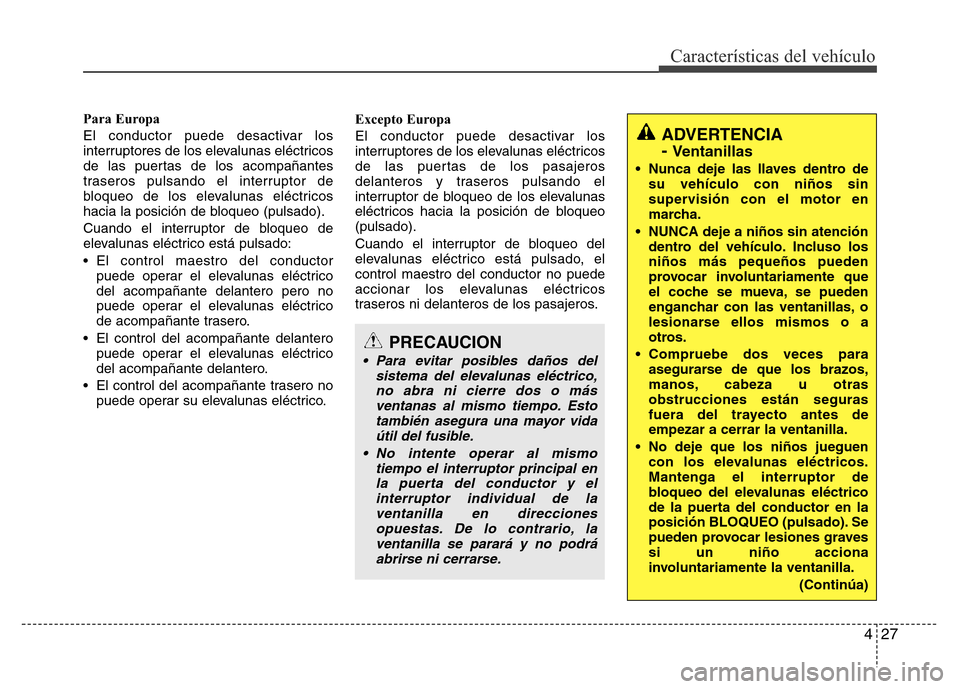 Hyundai Elantra 2016 Manual del propietario (i35) (in Spanish) 427
Características del vehículo
Para Europa
El conductor puede desactivar los
interruptores de los elevalunas eléctricos
de las puertas de los acompañantes
traseros pulsando el interruptor de
blo Hyundai Elantra 2016 Manual del propietario (i35) (in Spanish) 427
Características del vehículo
Para Europa
El conductor puede desactivar los
interruptores de los elevalunas eléctricos
de las puertas de los acompañantes
traseros pulsando el interruptor de
blo