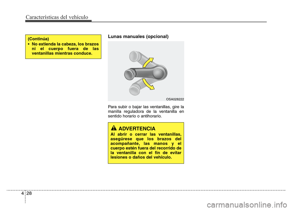 Hyundai Elantra 2016 Manual del propietario (i35) (in Spanish) Características del vehículo
28 4
Lunas manuales (opcional)
Para subir o bajar las ventanillas, gire la
manilla reguladora de la ventanilla en
sentido horario o antihorario.
ADVERTENCIA
Al abrir o c Hyundai Elantra 2016 Manual del propietario (i35) (in Spanish) Características del vehículo
28 4
Lunas manuales (opcional)
Para subir o bajar las ventanillas, gire la
manilla reguladora de la ventanilla en
sentido horario o antihorario.
ADVERTENCIA
Al abrir o c