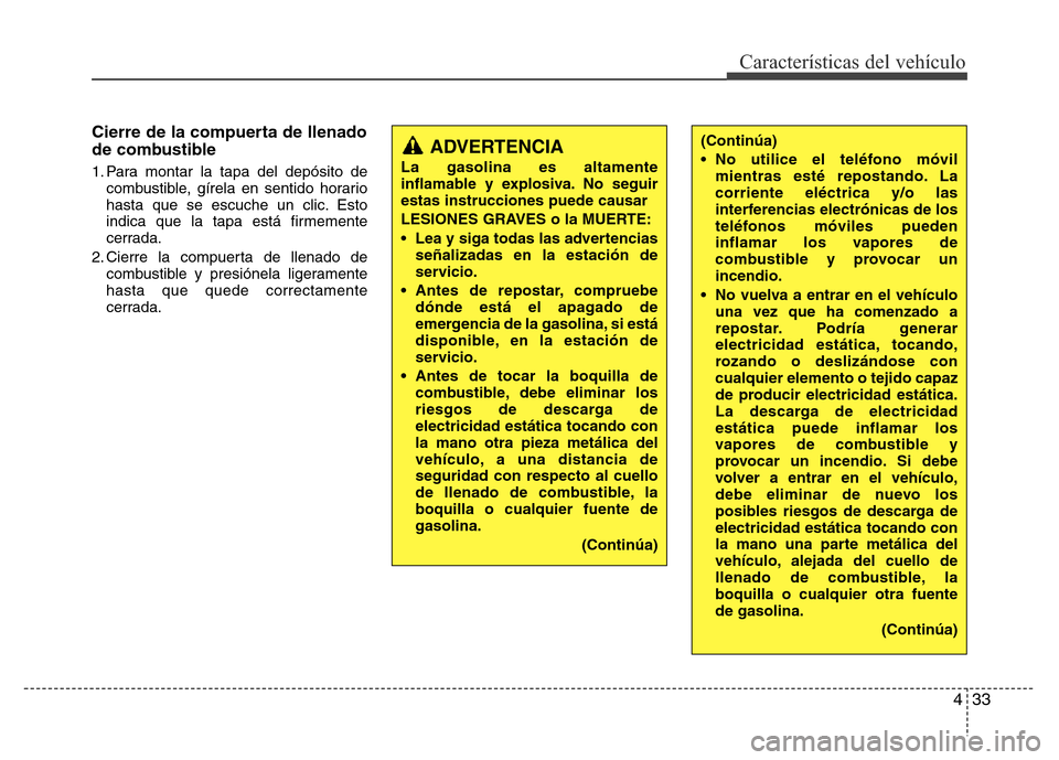 Hyundai Elantra 2016 Manual del propietario (i35) (in Spanish) 433
Características del vehículo
Cierre de la compuerta de llenado
de combustible
1. Para montar la tapa del depósito de
combustible, gírela en sentido horario
hasta que se escuche un clic. Esto
i Hyundai Elantra 2016 Manual del propietario (i35) (in Spanish) 433
Características del vehículo
Cierre de la compuerta de llenado
de combustible
1. Para montar la tapa del depósito de
combustible, gírela en sentido horario
hasta que se escuche un clic. Esto
i