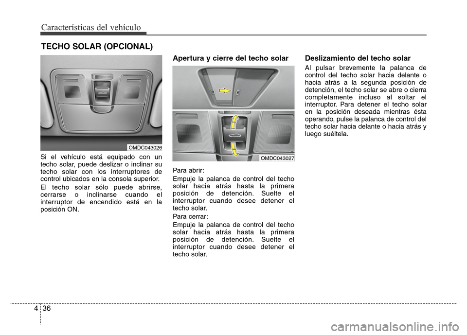 Hyundai Elantra 2016 Manual del propietario (i35) (in Spanish) Características del vehículo
36 4
Si el vehículo está equipado con un
techo solar, puede deslizar o inclinar su
techo solar con los interruptores de
control ubicados en la consola superior.
El tec Hyundai Elantra 2016 Manual del propietario (i35) (in Spanish) Características del vehículo
36 4
Si el vehículo está equipado con un
techo solar, puede deslizar o inclinar su
techo solar con los interruptores de
control ubicados en la consola superior.
El tec