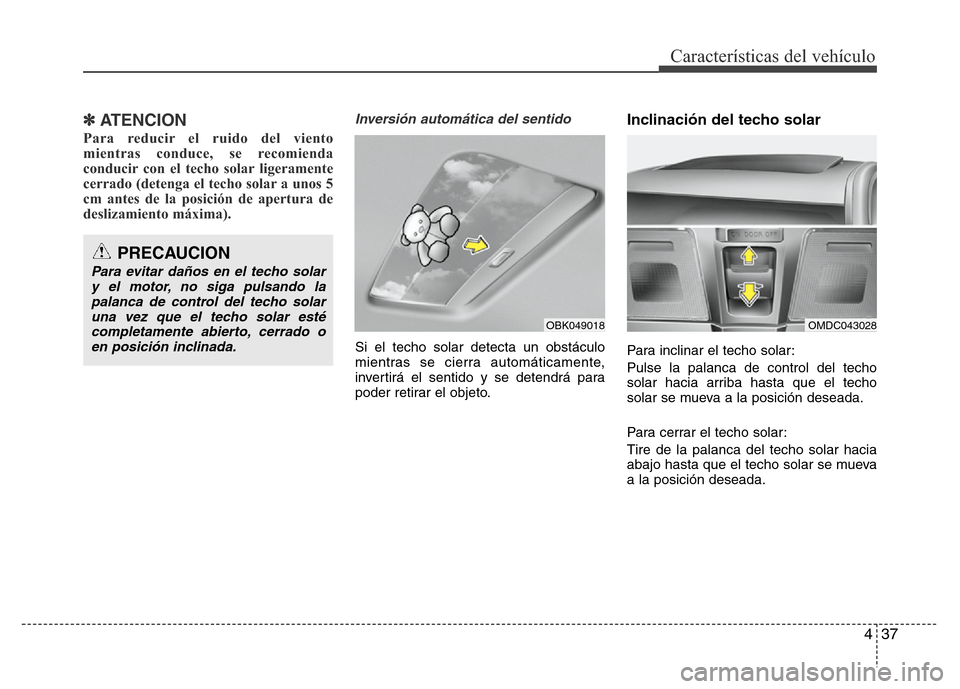 Hyundai Elantra 2016 Manual del propietario (i35) (in Spanish) 437
Características del vehículo
✽ATENCION
Para reducir el ruido del viento
mientras conduce, se recomienda
conducir con el techo solar ligeramente
cerrado (detenga el techo solar a unos 5
cm ante Hyundai Elantra 2016 Manual del propietario (i35) (in Spanish) 437
Características del vehículo
✽ATENCION
Para reducir el ruido del viento
mientras conduce, se recomienda
conducir con el techo solar ligeramente
cerrado (detenga el techo solar a unos 5
cm ante