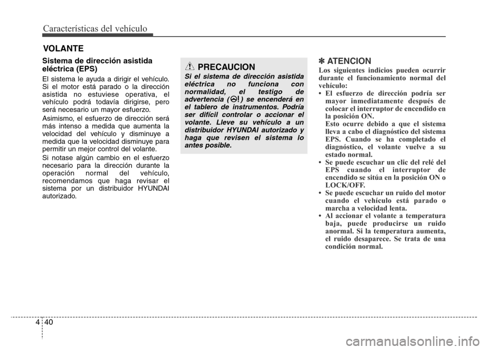 Hyundai Elantra 2016 Manual del propietario (i35) (in Spanish) Características del vehículo
40 4
Sistema de dirección asistida
eléctrica (EPS)
El sistema le ayuda a dirigir el vehículo.
Si el motor está parado o la dirección
asistida no estuviese operativa Hyundai Elantra 2016 Manual del propietario (i35) (in Spanish) Características del vehículo
40 4
Sistema de dirección asistida
eléctrica (EPS)
El sistema le ayuda a dirigir el vehículo.
Si el motor está parado o la dirección
asistida no estuviese operativa