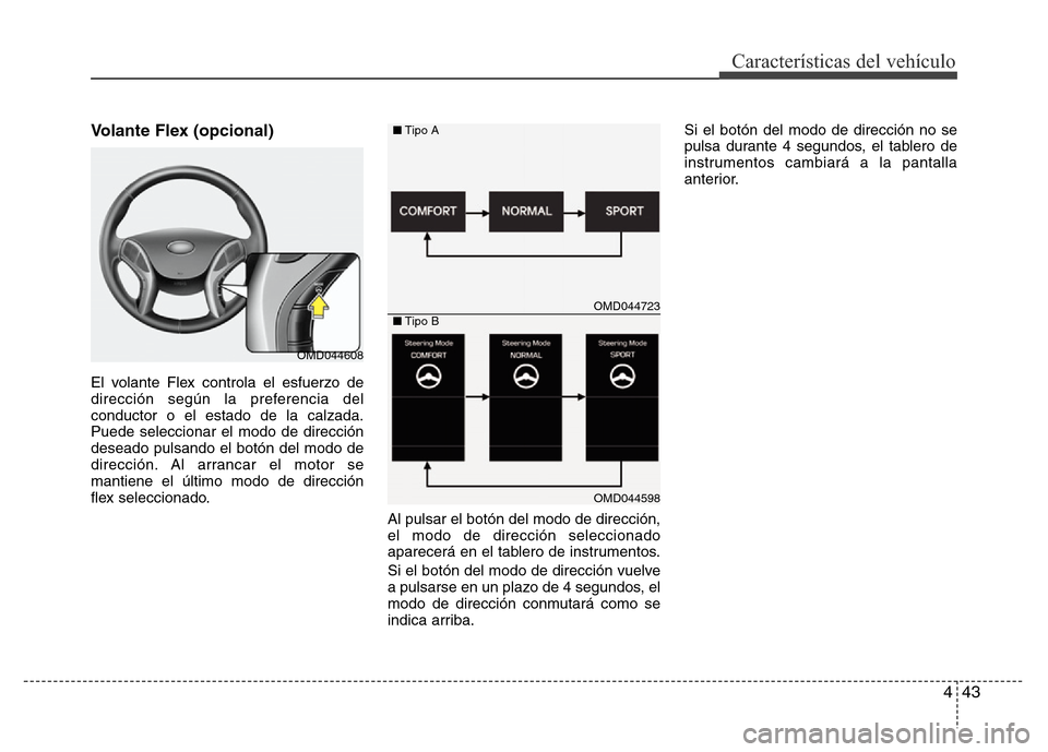 Hyundai Elantra 2016 Manual del propietario (i35) (in Spanish) 443
Características del vehículo
Volante Flex (opcional)
El volante Flex controla el esfuerzo de
dirección según la preferencia del
conductor o el estado de la calzada.
Puede seleccionar el modo d Hyundai Elantra 2016 Manual del propietario (i35) (in Spanish) 443
Características del vehículo
Volante Flex (opcional)
El volante Flex controla el esfuerzo de
dirección según la preferencia del
conductor o el estado de la calzada.
Puede seleccionar el modo d