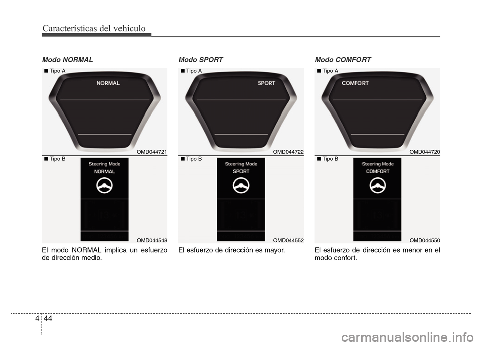 Hyundai Elantra 2016 Manual del propietario (i35) (in Spanish) Características del vehículo
44 4
Modo NORMAL
El modo NORMAL implica un esfuerzo
de dirección medio.
Modo SPORT
El esfuerzo de dirección es mayor.
Modo COMFORT
El esfuerzo de dirección es menor e Hyundai Elantra 2016 Manual del propietario (i35) (in Spanish) Características del vehículo
44 4
Modo NORMAL
El modo NORMAL implica un esfuerzo
de dirección medio.
Modo SPORT
El esfuerzo de dirección es mayor.
Modo COMFORT
El esfuerzo de dirección es menor e