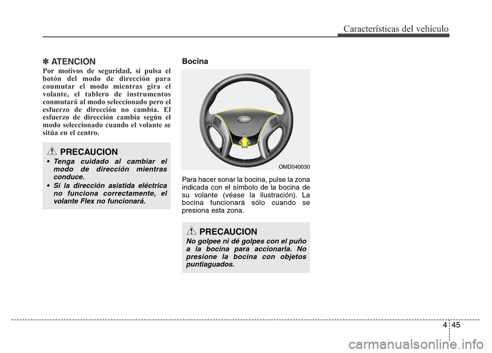 Hyundai Elantra 2016  Manual del propietario (i35) (in Spanish) 445
Características del vehículo
✽ATENCION
Por motivos de seguridad, si pulsa el
botón del modo de dirección para
conmutar el modo mientras gira el
volante, el tablero de instrumentos
conmutará
