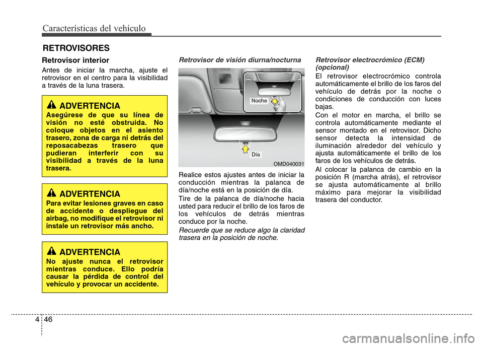 Hyundai Elantra 2016  Manual del propietario (i35) (in Spanish) Características del vehículo
46 4
Retrovisor interior
Antes de iniciar la marcha, ajuste el
retrovisor en el centro para la visibilidad
a través de la luna trasera.
Retrovisor de visión diurna/noc