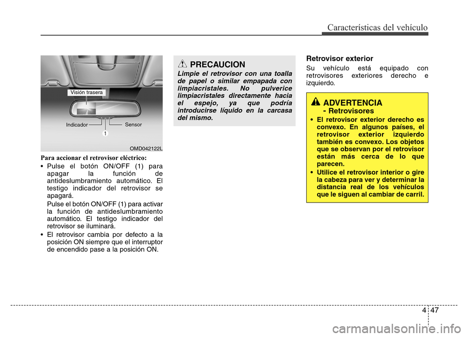 Hyundai Elantra 2016  Manual del propietario (i35) (in Spanish) 447
Características del vehículo
Para accionar el retrovisor eléctrico:
• Pulse el botón ON/OFF (1) para
apagar la función de
antideslumbramiento automático. El
testigo indicador del retroviso
