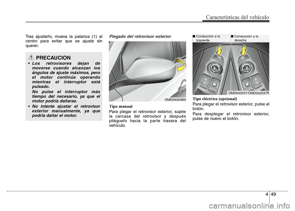 Hyundai Elantra 2016  Manual del propietario (i35) (in Spanish) 449
Características del vehículo
Tras ajustarlo, mueva la palanca (1) al
centro para evitar que se ajuste sin
querer.Plegado del retrovisor exterior
Tipo manual
Para plegar el retrovisor exterior, s