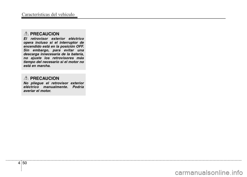 Hyundai Elantra 2016  Manual del propietario (i35) (in Spanish) Características del vehículo
50 4
PRECAUCION
El retrovisor exterior eléctrico
opera incluso si el interruptor de
encendido está en la posición OFF.
Sin embargo, para evitar una
descarga innecesar
