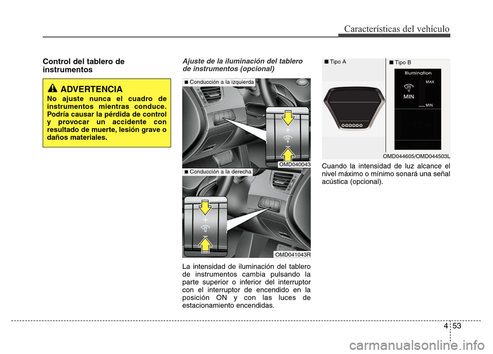 Hyundai Elantra 2016  Manual del propietario (i35) (in Spanish) 453
Características del vehículo
Control del tablero de
instrumentosAjuste de la iluminación del tablero
de instrumentos (opcional)
La intensidad de iluminación del tablero
de instrumentos cambia 