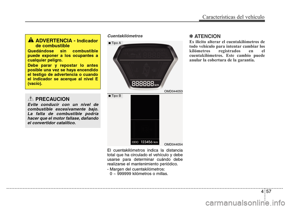 Hyundai Elantra 2016  Manual del propietario (i35) (in Spanish) 457
Características del vehículo
Cuentakilómetros
El cuentakilómetros indica la distancia
total que ha circulado el vehículo y debe
usarse para determinar cuándo debe
realizarse el mantenimiento