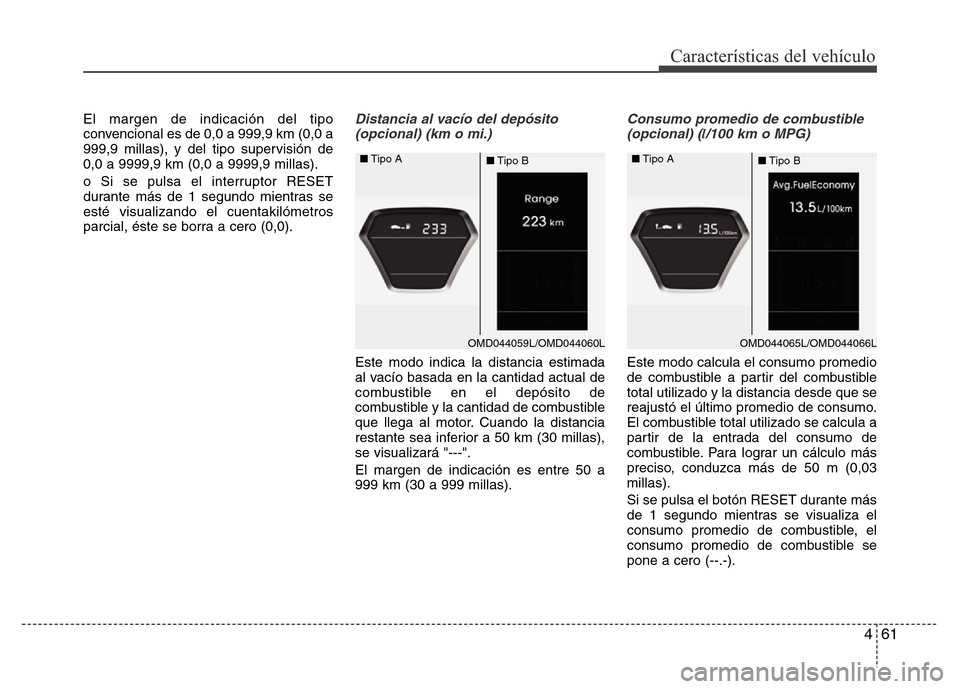 Hyundai Elantra 2016  Manual del propietario (i35) (in Spanish) 461
Características del vehículo
El margen de indicación del tipo
convencional es de 0,0 a 999,9 km (0,0 a
999,9 millas), y del tipo supervisión de
0,0 a 9999,9 km (0,0 a 9999,9 millas).
o Si se p
