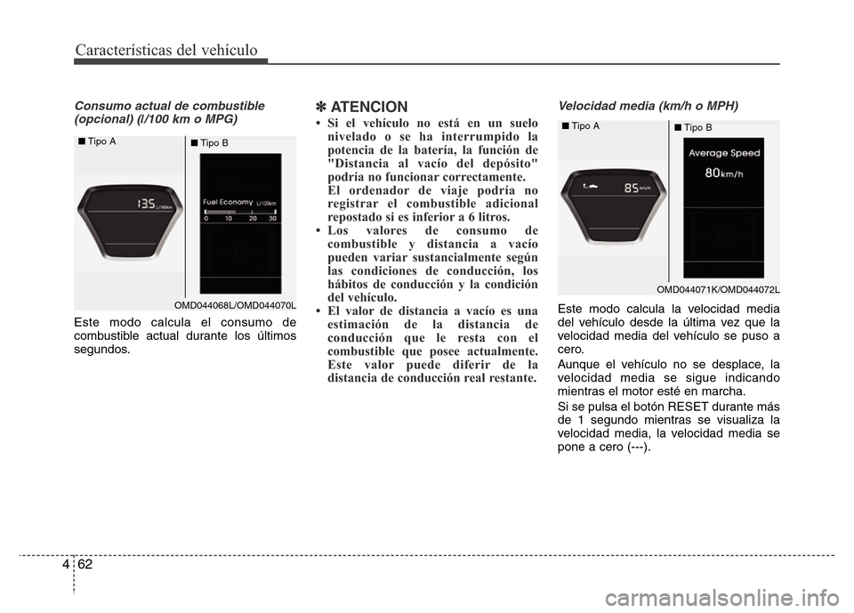 Hyundai Elantra 2016  Manual del propietario (i35) (in Spanish) Características del vehículo
62 4
Consumo actual de combustible
(opcional) (l/100 km o MPG)
Este modo calcula el consumo de
combustible actual durante los últimos
segundos.
✽ATENCION
• Si el ve