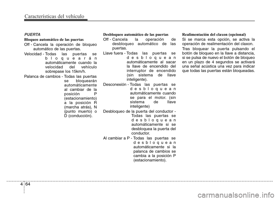 Hyundai Elantra 2016  Manual del propietario (i35) (in Spanish) Características del vehículo
64 4
PUERTA
Bloqueo automático de las puertas
Off - Cancela la operación de bloqueo
automático de las puertas.
Velocidad - Todas las puertas se
bloquearán
automátic