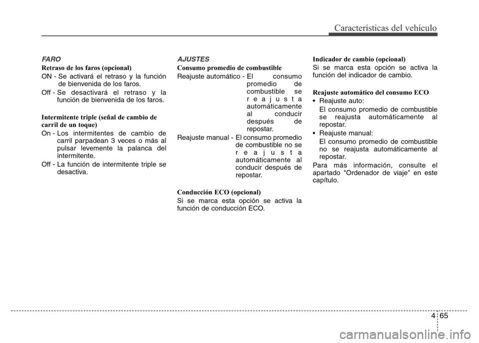 Hyundai Elantra 2016  Manual del propietario (i35) (in Spanish) 465
Características del vehículo
FA R O
Retraso de los faros (opcional)
ON - Se activará el retraso y la función
de bienvenida de los faros.
Off - Se desactivará el retraso y la
función de bienv