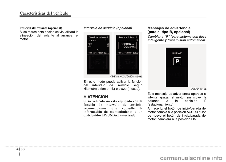 Hyundai Elantra 2016  Manual del propietario (i35) (in Spanish) Características del vehículo
66 4
Posición del volante (opcional)
Si se marca esta opción se visualizará la
alineación del volante al arrancar el
motor.Intervalo de servicio (opcional)
En este m