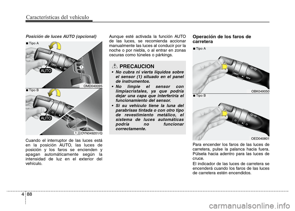 Hyundai Elantra 2016  Manual del propietario (i35) (in Spanish) Características del vehículo
88 4
Posición de luces AUTO (opcional)
Cuando el interruptor de las luces está
en la posición AUTO, las luces de
posición y los faros se encienden y
apagan automáti