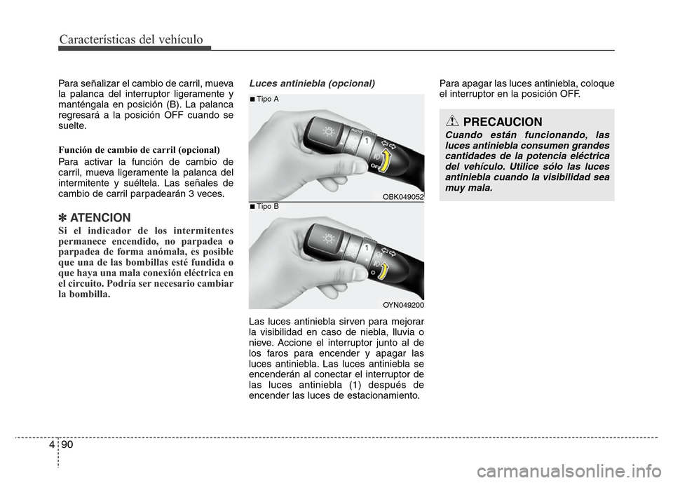 Hyundai Elantra 2016  Manual del propietario (i35) (in Spanish) Características del vehículo
90 4
Para señalizar el cambio de carril, mueva
la palanca del interruptor ligeramente y
manténgala en posición (B). La palanca
regresará a la posición OFF cuando se