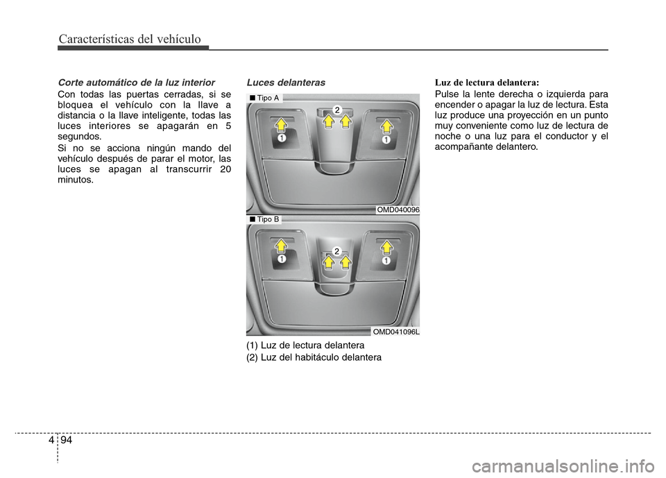 Hyundai Elantra 2016  Manual del propietario (i35) (in Spanish) Características del vehículo
94 4
Corte automático de la luz interior
Con todas las puertas cerradas, si se
bloquea el vehículo con la llave a
distancia o la llave inteligente, todas las
luces int