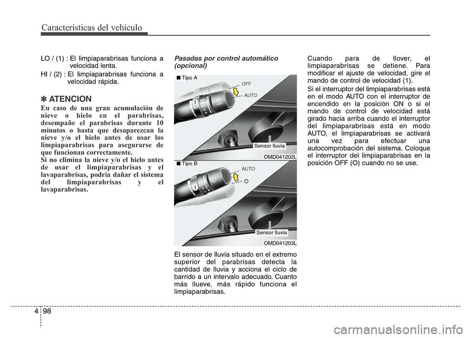 Hyundai Elantra 2016  Manual del propietario (i35) (in Spanish) Características del vehículo
98 4
LO / (1) : El  limpiaparabrisas  funciona  a
velocidad lenta.
HI / (2) : El  limpiaparabrisas  funciona  a
velocidad rápida.
✽ATENCION
En caso de una gran acumul