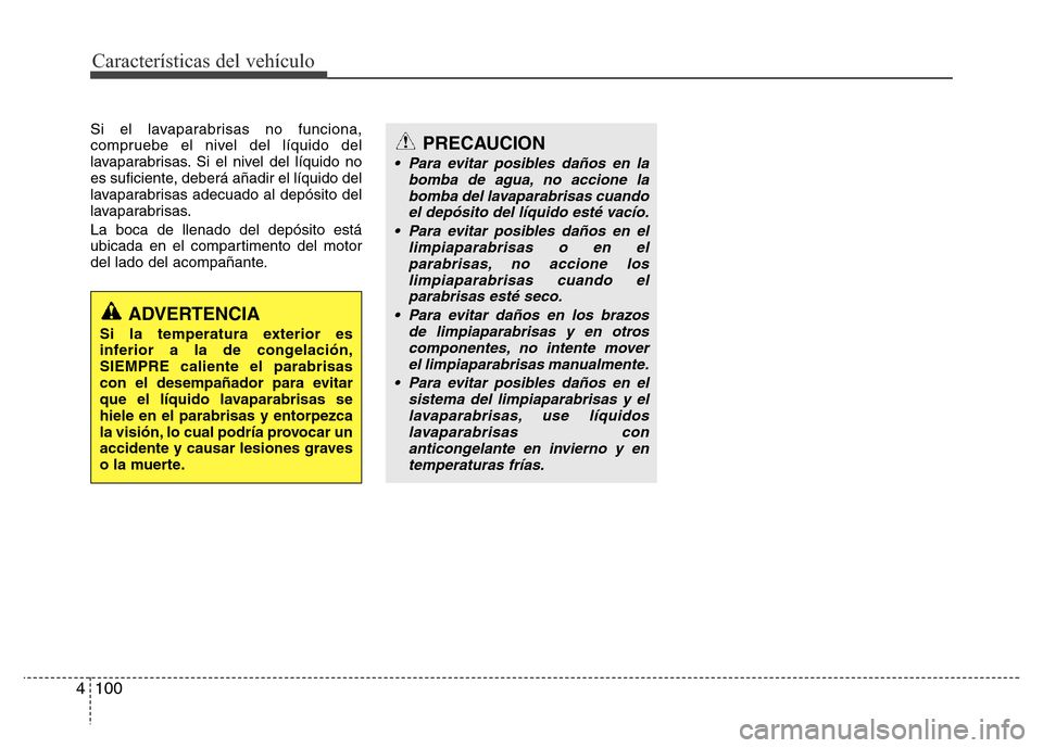 Hyundai Elantra 2016  Manual del propietario (i35) (in Spanish) Características del vehículo
100 4
Si el lavaparabrisas no funciona,
compruebe el nivel del líquido del
lavaparabrisas. Si el nivel del líquido no
es suficiente, deberá añadir el líquido del
la