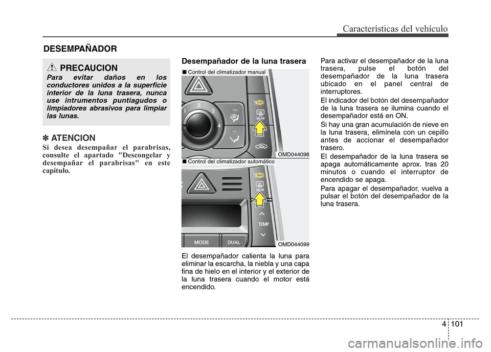 Hyundai Elantra 2016  Manual del propietario (i35) (in Spanish) 4 101
Características del vehículo
✽ATENCION
Si desea desempañar el parabrisas,
consulte el apartado "Descongelar y
desempañar el parabrisas" en este
capítulo.
Desempañador de la luna trasera

