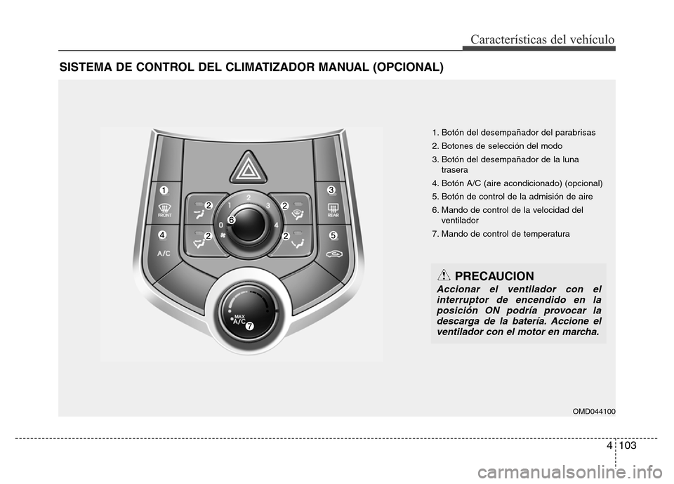 Hyundai Elantra 2016  Manual del propietario (i35) (in Spanish) 4 103
Características del vehículo
SISTEMA DE CONTROL DEL CLIMATIZADOR MANUAL (OPCIONAL)
1. Botón del desempañador del parabrisas
2. Botones de selección del modo
3. Botón del desempañador de l