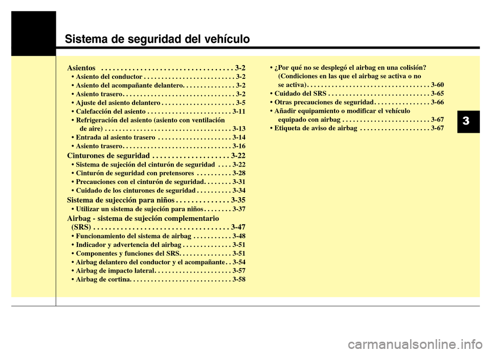 Hyundai Elantra 2016  Manual del propietario (i35) (in Spanish) Sistema de seguridad del vehículo
Asientos  . . . . . . . . . . . . . . . . . . . . . . . . . . . . . . . . . . 3-2
• Asiento del conductor . . . . . . . . . . . . . . . . . . . . . . . . . . 3-2
�