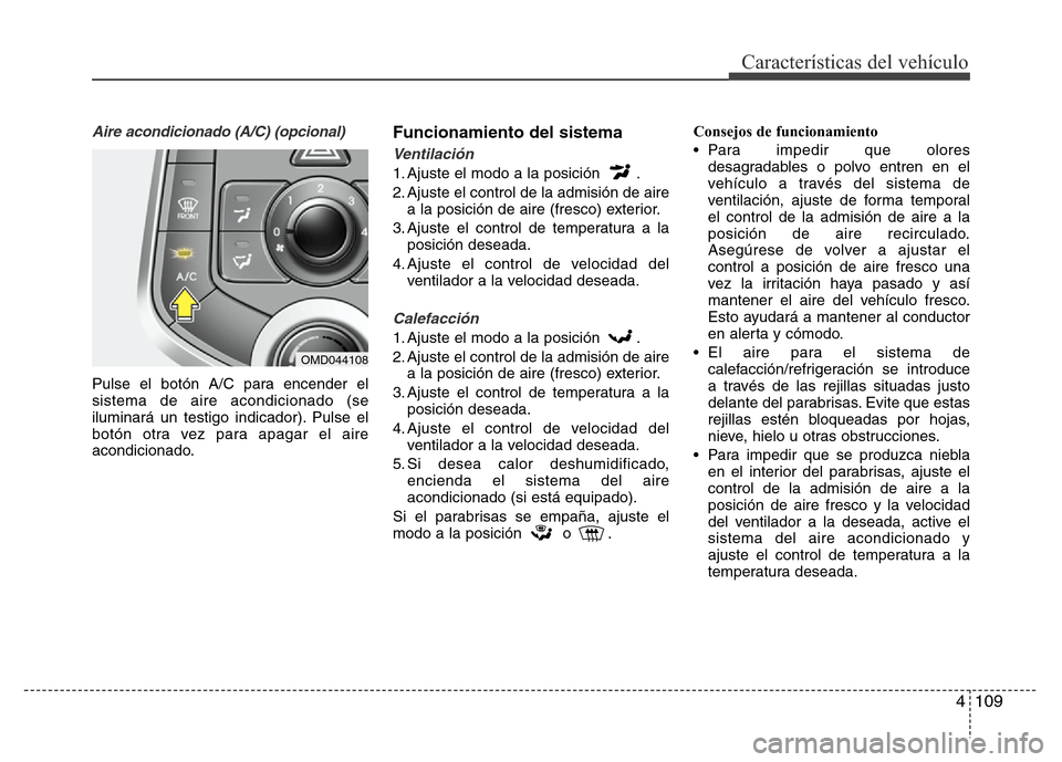 Hyundai Elantra 2016 Manual del propietario (i35) (in Spanish) 4 109
Características del vehículo
Aire acondicionado (A/C) (opcional)
Pulse el botón A/C para encender el
sistema de aire acondicionado (se
iluminará un testigo indicador). Pulse el
botón otra v Hyundai Elantra 2016 Manual del propietario (i35) (in Spanish) 4 109
Características del vehículo
Aire acondicionado (A/C) (opcional)
Pulse el botón A/C para encender el
sistema de aire acondicionado (se
iluminará un testigo indicador). Pulse el
botón otra v