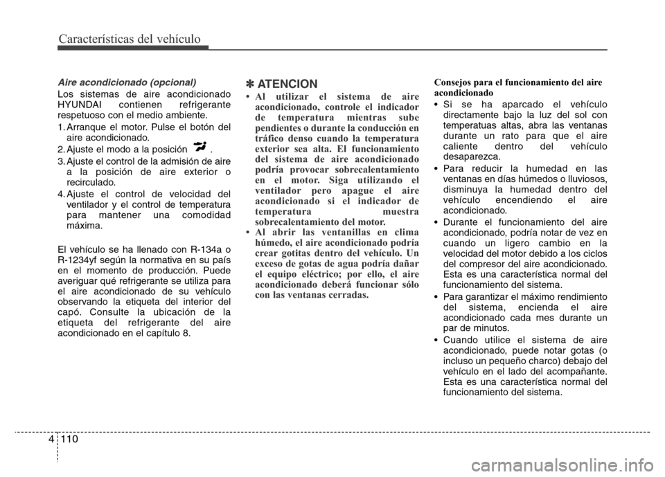Hyundai Elantra 2016 Manual del propietario (i35) (in Spanish) Características del vehículo
110 4
Aire acondicionado (opcional)
Los sistemas de aire acondicionado
HYUNDAI contienen refrigerante
respetuoso con el medio ambiente.
1. Arranque el motor. Pulse el b Hyundai Elantra 2016 Manual del propietario (i35) (in Spanish) Características del vehículo
110 4
Aire acondicionado (opcional)
Los sistemas de aire acondicionado
HYUNDAI contienen refrigerante
respetuoso con el medio ambiente.
1. Arranque el motor. Pulse el b