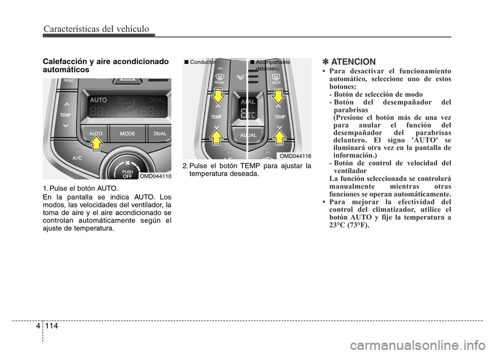 Hyundai Elantra 2016 Manual del propietario (i35) (in Spanish) Características del vehículo
114 4
Calefacción y aire acondicionado
automáticos
1. Pulse el botón AUTO.
En la pantalla se indica AUTO. Los
modos, las velocidades del ventilador, la
toma de aire y Hyundai Elantra 2016 Manual del propietario (i35) (in Spanish) Características del vehículo
114 4
Calefacción y aire acondicionado
automáticos
1. Pulse el botón AUTO.
En la pantalla se indica AUTO. Los
modos, las velocidades del ventilador, la
toma de aire y