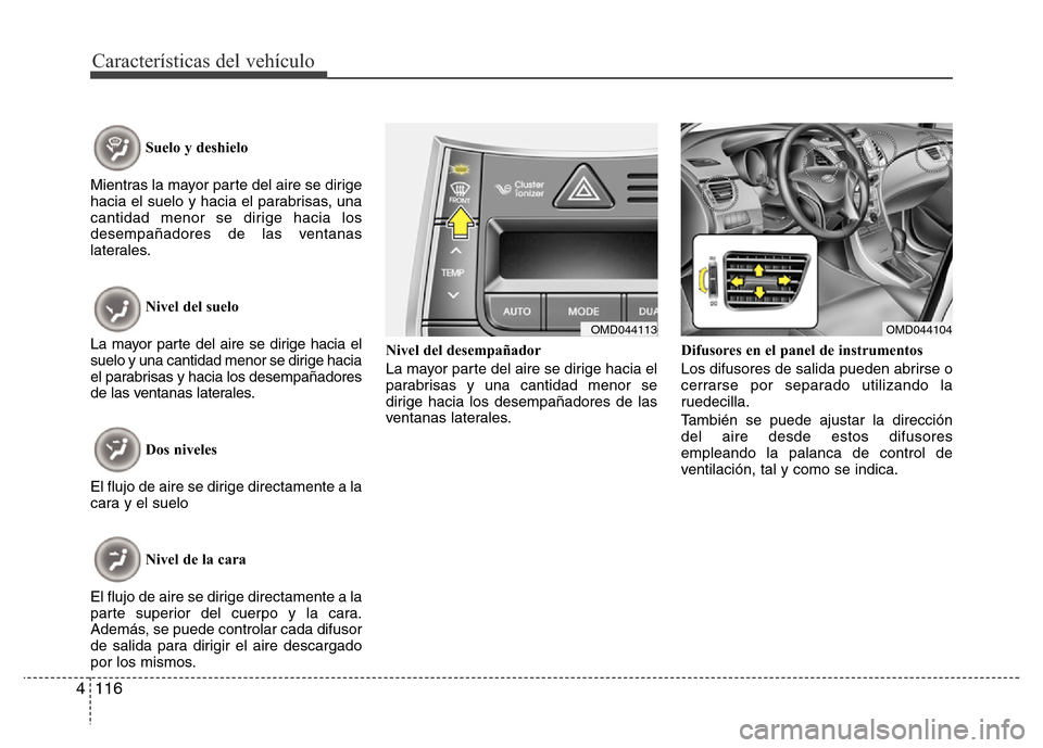 Hyundai Elantra 2016 Manual del propietario (i35) (in Spanish) Características del vehículo
116 4
Suelo y deshielo
Mientras la mayor parte del aire se dirige
hacia el suelo y hacia el parabrisas, una
cantidad menor se dirige hacia los
desempañadores de las ven Hyundai Elantra 2016 Manual del propietario (i35) (in Spanish) Características del vehículo
116 4
Suelo y deshielo
Mientras la mayor parte del aire se dirige
hacia el suelo y hacia el parabrisas, una
cantidad menor se dirige hacia los
desempañadores de las ven