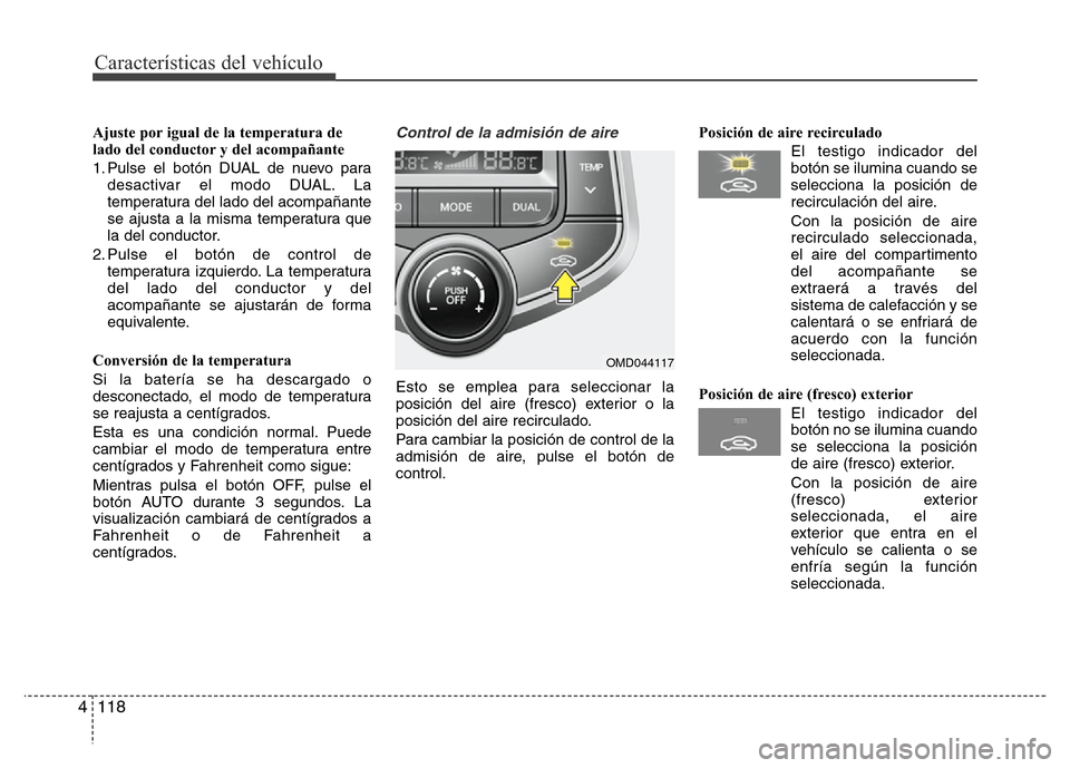Hyundai Elantra 2016 Manual del propietario (i35) (in Spanish) Características del vehículo
118 4
Ajuste por igual de la temperatura de
lado del conductor y del acompañante
1. Pulse el botón DUAL de nuevo para
desactivar el modo DUAL. La
temperatura del lado Hyundai Elantra 2016 Manual del propietario (i35) (in Spanish) Características del vehículo
118 4
Ajuste por igual de la temperatura de
lado del conductor y del acompañante
1. Pulse el botón DUAL de nuevo para
desactivar el modo DUAL. La
temperatura del lado