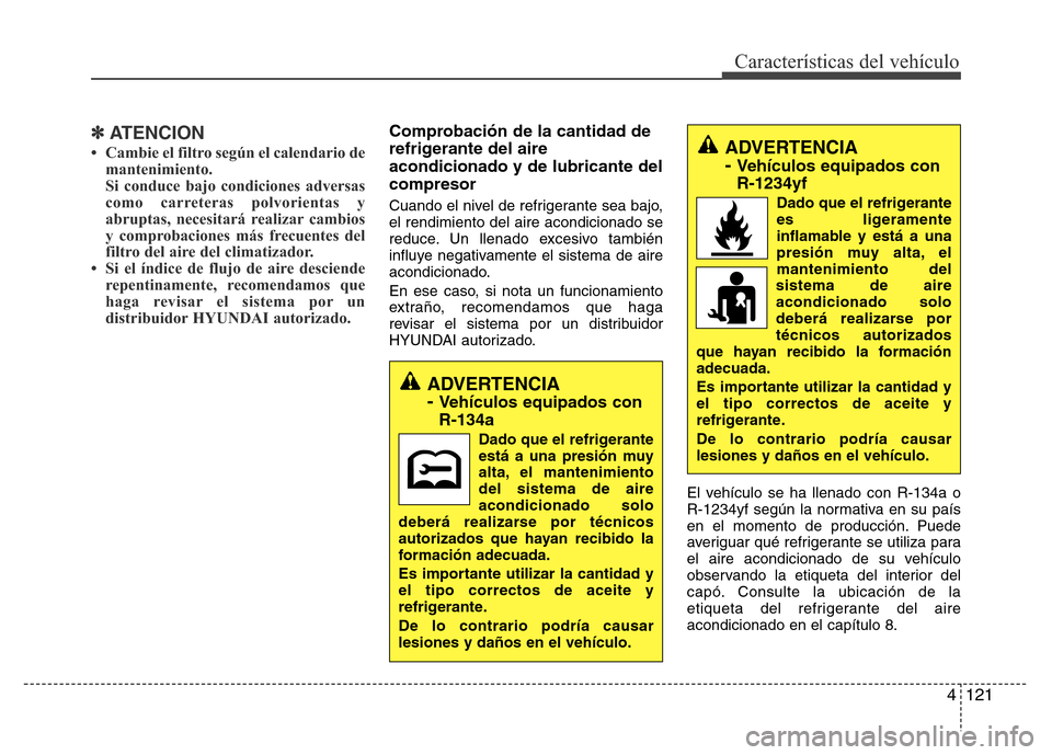 Hyundai Elantra 2016 Manual del propietario (i35) (in Spanish) 4 121
Características del vehículo
✽ATENCION
• Cambie el filtro según el calendario de
mantenimiento.
Si conduce bajo condiciones adversas
como carreteras polvorientas y
abruptas, necesitará r Hyundai Elantra 2016 Manual del propietario (i35) (in Spanish) 4 121
Características del vehículo
✽ATENCION
• Cambie el filtro según el calendario de
mantenimiento.
Si conduce bajo condiciones adversas
como carreteras polvorientas y
abruptas, necesitará r