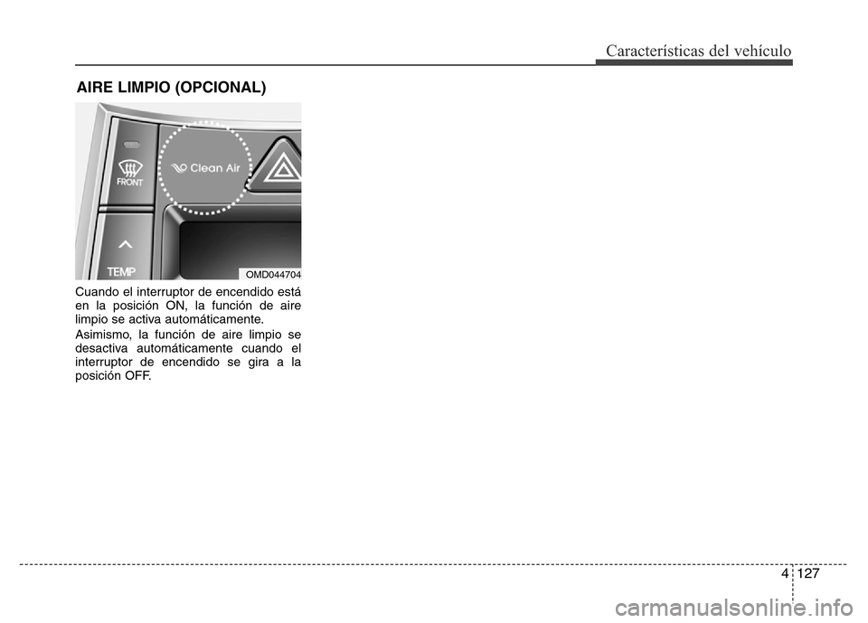 Hyundai Elantra 2016 Manual del propietario (i35) (in Spanish) 4 127
Características del vehículo
Cuando el interruptor de encendido está
en la posición ON, la función de aire
limpio se activa automáticamente.
Asimismo, la función de aire limpio se
desacti Hyundai Elantra 2016 Manual del propietario (i35) (in Spanish) 4 127
Características del vehículo
Cuando el interruptor de encendido está
en la posición ON, la función de aire
limpio se activa automáticamente.
Asimismo, la función de aire limpio se
desacti