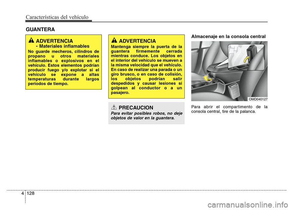 Hyundai Elantra 2016 Manual del propietario (i35) (in Spanish) Características del vehículo
128 4
Almacenaje en la consola central
Para abrir el compartimento de la
consola central, tire de la palanca.
GUANTERA
ADVERTENCIA
-
Materiales inflamables
No guarde Hyundai Elantra 2016 Manual del propietario (i35) (in Spanish) Características del vehículo
128 4
Almacenaje en la consola central
Para abrir el compartimento de la
consola central, tire de la palanca.
GUANTERA
ADVERTENCIA
-
Materiales inflamables
No guarde